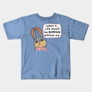 Life would be boring without me! Kids T-Shirt